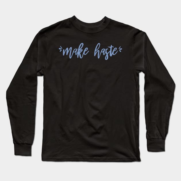 Make Haste Long Sleeve T-Shirt by mauracatey
